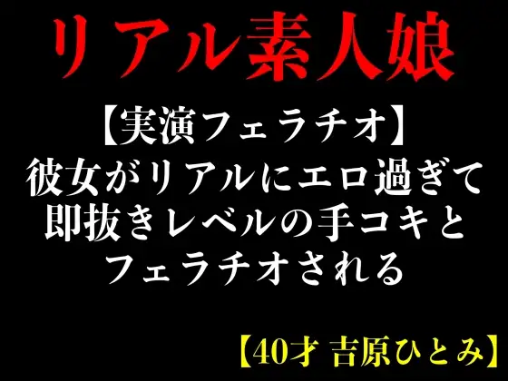 【無料音声あり】【実演フェラチオ】彼女がリアルにエロ過ぎて即抜きレベルの手コキとフェラチオされる【40才 吉原ひとみ】