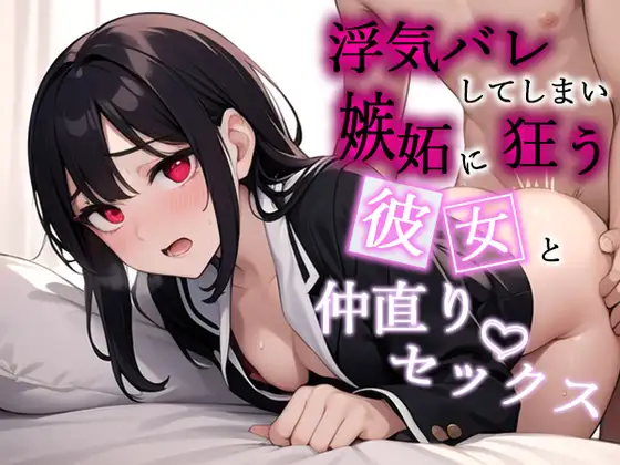 【無料音声あり】浮気バレしてしまい、嫉妬に狂う彼女と仲直りセックス