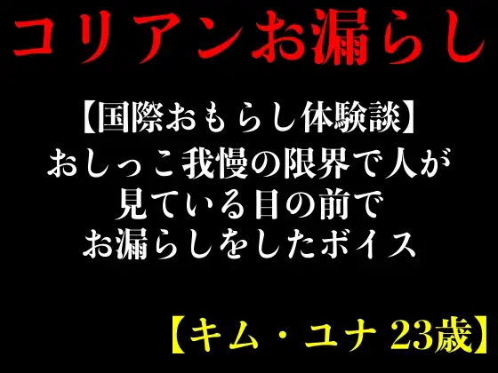 【無料音声あり】【国際おもらし体験談】おしっこ我慢の限界で人が見ている目の前でお漏らしをしたボイス【キム・ユナ 23歳】