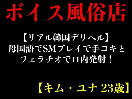 【無料音声あり】【リアル韓国デリヘル】母国語でSMプレイで手コキとフェラチオで口内発射!【キム・ユナ 23歳】