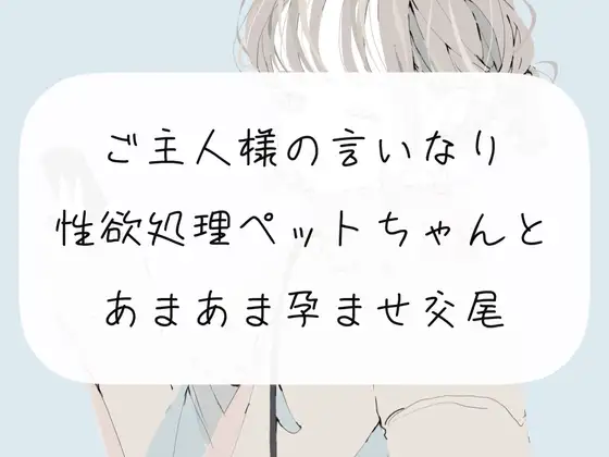 【無料音声あり】【S向け】ご主人様の言いなり性欲処理ペットちゃんとあまあま孕ませ交尾