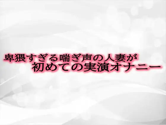 【無料音声あり】卑猥すぎる喘ぎ声の人妻が初めての実演オナニー