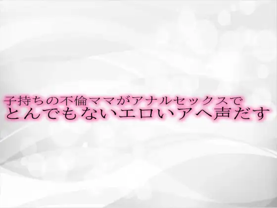 【無料音声あり】子持ちの不倫ママがアナルセックスでとんでもないエロいアヘ声だす