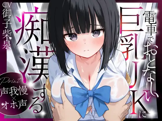 【声我慢×オホ声】電車でおとなしい巨乳JKに痴○する