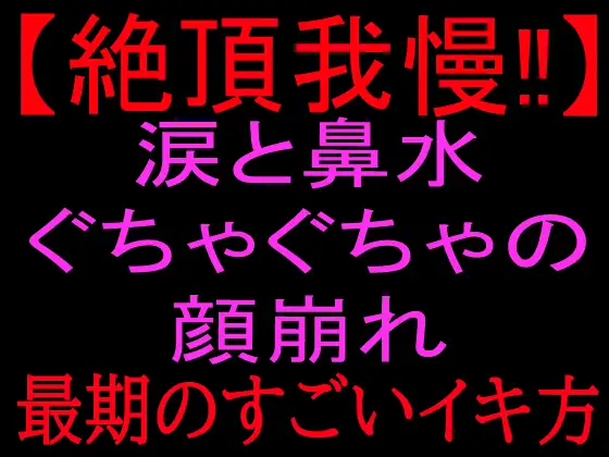 【絶頂我慢!!】涙と鼻水ぐちゃぐちゃの顔崩れ ~最期のすごいイキ方~