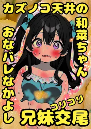★カズノコ天井★の和菜ちゃん♬お兄ちゃんにおなバレしちゃって、おどされて、兄妹交尾することに♬カズノコなかよしコリコリ交尾でこりゅッ!数の子勃起でゴリュ★とね♬